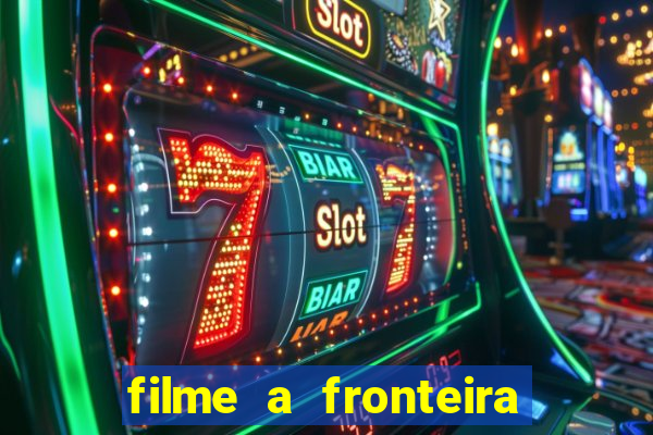 filme a fronteira 2007 completo dublado